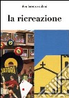 La ricreazione libro di Milani Lorenzo