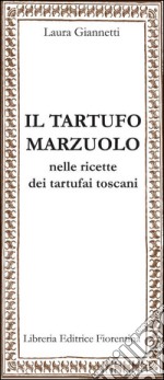 Il tartufo marzuolo nelle ricette dei tartufai toscani libro