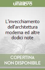 L'invecchiamento dell'architettura moderna ed altre dodici note libro