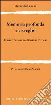 Memoria profonda e risveglio. Itinerari per una meditazione cristiana libro