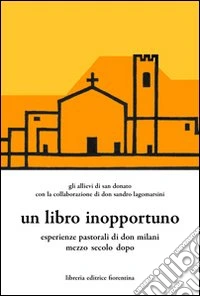 Un libro inopportuno. Esperienze pastoriali di Don Milani mezzo secolo dopo libro
