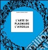 L'arte di plasmare l'argilla spiegata ai ragazzi libro