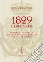 1829 e dintorni. La fondazione della cassa di risparmio di Firenze storia e personaggi libro