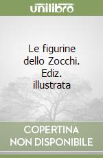 Le figurine dello Zocchi. Ediz. illustrata