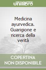 Medicina ayurvedica. Guarigione e ricerca della verità