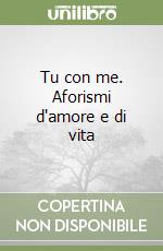 Tu con me. Aforismi d'amore e di vita libro