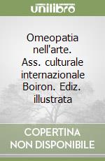 Omeopatia nell'arte. Ass. culturale internazionale Boiron. Ediz. illustrata