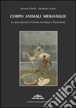 Corpo animali meraviglie. Le arti circensi a Verona tra Sette e Novecento libro