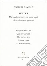 White. Un viaggio nel colore dei nostri sogni libro