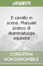 Il cavallo in scena. Manuale pratico di drammaturgia equestre libro