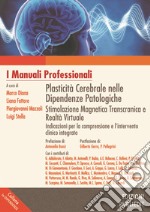 Plasticità cerebrale nelle dipendenze patologiche. Stimolazione magnetica transcranica e realtà virtuale: indicazioni per la comprensione e l'intervento clinico integrato libro