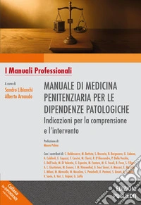 Manuale di medicina penitenziaria per le dipendenze patologiche. Indicazioni per la comprensione e l'intervento. Ediz. integrale libro