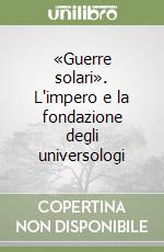 «Guerre solari». L'impero e la fondazione degli universologi libro