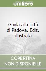 Guida alla città di Padova. Ediz. illustrata libro