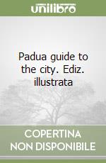 Padua guide to the city. Ediz. illustrata libro