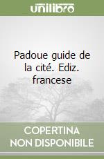 Padoue guide de la cité. Ediz. francese libro