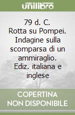 79 d. C. Rotta su Pompei. Indagine sulla scomparsa di un ammiraglio. Ediz. italiana e inglese libro