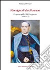 Monsignor Felice Romano. Un pastore nell'età del Risorgimento (1793-1872) libro