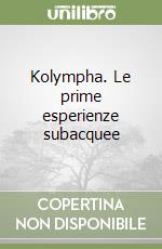 Kolympha. Le prime esperienze subacquee libro