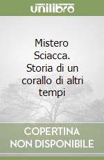 Mistero Sciacca. Storia di un corallo di altri tempi libro