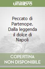 Peccato di Partenope. Dalla leggenda il dolce di Napoli libro