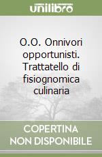 O.O. Onnivori opportunisti. Trattatello di fisiognomica culinaria