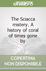 The Sciacca mistery. A history of coral of times gone by libro