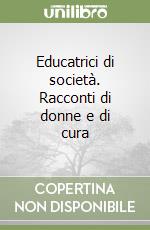 Educatrici di società. Racconti di donne e di cura libro