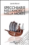 Specchiarsi nell'amore e nella morte libro di Ravasi Ignazio