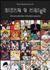 Anime e manga. Alla scoperta del fumetto e dell'animazione giapponesi libro