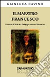 Il maestro Francesco. Francesco d'Assisi tra pedagogia e nuovo umanesimo libro di Cavino Gianluca