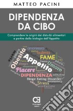 Dipendenza da cibo. Comprendere le origini dei disturbi alimentari a partire dalla biologia dell'appetito libro