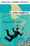 Il virus benefico. Aprirsi la strada per la libertà e la verità in un mondo di sopraffazioni e menzogne libro