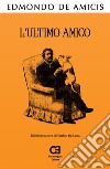 L'ultimo amico libro di De Amicis Edmondo De Luca E. (cur.)