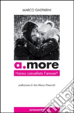 A.more. Hanno cancellato l'amore? libro