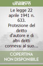 Le legge 22 aprile 1941 n. 633. Protezione del diritto d'autore e di altri diritti connessi al suo esercizio libro