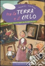 Tra la terra e il cielo. Pietro, Cesare, Vittoria Ligari: una famiglia di artisti. Ediz. illustrata libro