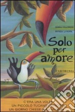 Solo per amore. Ediz. illustrata libro