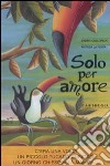 Solo per amore. Ediz. illustrata libro