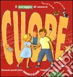 Il coraggio di essere cuore. Diventare grandi senza dimenticare i bagagli più preziosi: i sentimenti. Ediz. illustrata libro