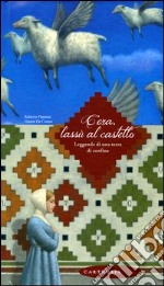 C'era, lassù al castello. Leggende di una terra di confine. Ediz. illustrata libro