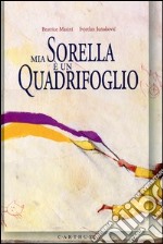 Mia sorella è un quadrifoglio. Ediz. illustrata libro