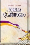 Mia sorella è un quadrifoglio. Ediz. illustrata libro