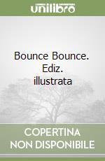 Bounce Bounce. Ediz. illustrata libro