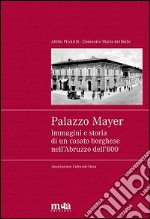 Palazzo Mayer. Immagini e storia di un casato borghese nell'Abruzzo dell'800