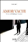 Amor vacui. Il cinema di Michelangelo Antonioni libro di Ranieri Nicola