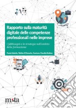 Rapporto sulla maturità digitale delle competenze professionali nelle imprese. I fabbisogni e le strategie nell'ambito della formazione