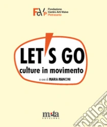 Let's go. Culture in movimento. Catalogo della mostra. Pietrasanta (LU) 4 marzo-30 aprile 2023