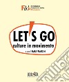 Let's go. Culture in movimento. Catalogo della mostra. Pietrasanta (LU) 4 marzo-30 aprile 2023 libro di Mancini Maria