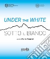 Under the White-Sotto il bianco. Catalogo della mostra. Carrara 6 maggio - 4 giugno 2023 libro